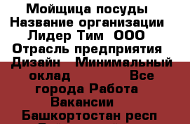 Мойщица посуды › Название организации ­ Лидер Тим, ООО › Отрасль предприятия ­ Дизайн › Минимальный оклад ­ 16 000 - Все города Работа » Вакансии   . Башкортостан респ.,Баймакский р-н